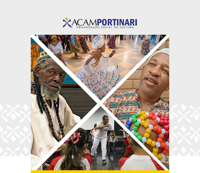 Na parte superior da imagem, há o logotipo da ACAM Portinari - organização social de cultura. No centro, um mosaico de fotografias retrata pessoas negras com algumas delas executando atividades representativas de tradições afro-brasileiras. No canto esquerdo do mosaico, um homem mais velho, com barba branca e vestimentas tradicionais olha de maneira contemplativa. Na parte superior, uma mulher vestida com roupas típicas brancas dança em meio a outras pessoas. Na parte inferior, um homem faz movimentos de capoeira com entusiasmo, interagindo com crianças. No canto direito, há uma pessoa sorridente, vestida com roupas coloridas e segurando um instrumento com miçangas de várias cores. O fundo da imagem é cinza claro, decorado com um padrão sutil nas bordas.